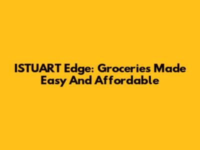 ISTUART Edge: Groceries Made Easy And Affordable